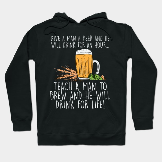 Give A Man A Beer He Will Drink for An Hour Teach A Man To Brew And He Will Drink For Life Hoodie by maxdax